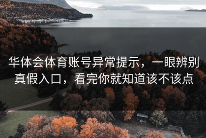 华体会体育账号异常提示，一眼辨别真假入口，看完你就知道该不该点
