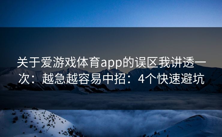 关于爱游戏体育app的误区我讲透一次：越急越容易中招：4个快速避坑