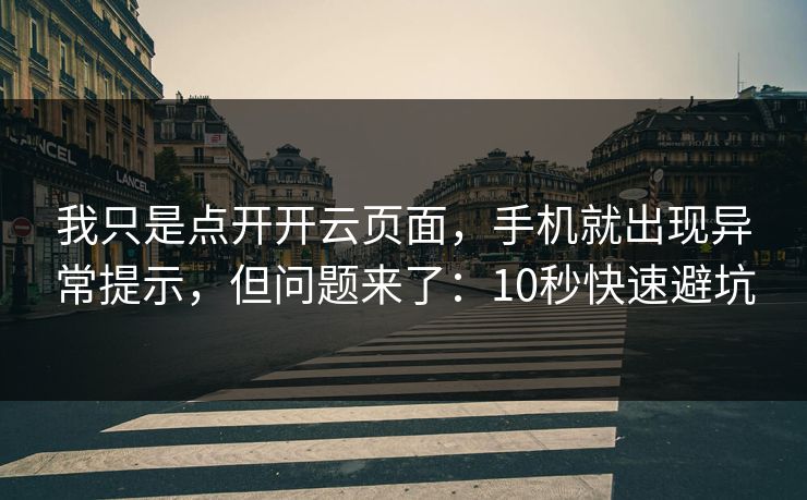 我只是点开开云页面，手机就出现异常提示，但问题来了：10秒快速避坑